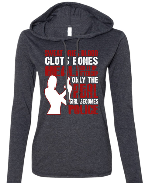 Only The Real Girl Becomes Police T Shirt, Sweat Dries Blood Clots T Shirt (Anvil Ladies Ringspun Hooded)