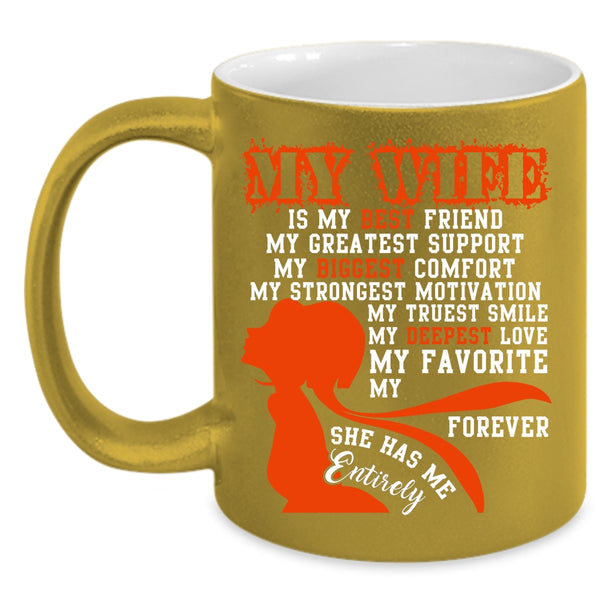 My Wife Is My Best Friend Coffee Mug, She Has Me Entirely Coffee Cup