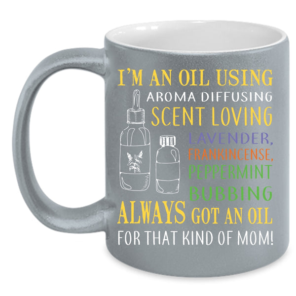 I'm An Oil Using Aroma Diffusing Coffee Mug, Cool Mom Coffee Cup