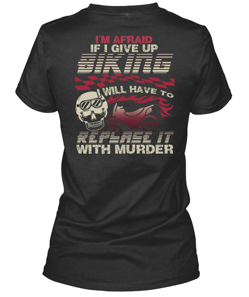 I Give Up Biking T Shirt, Being A Biker T Shirt