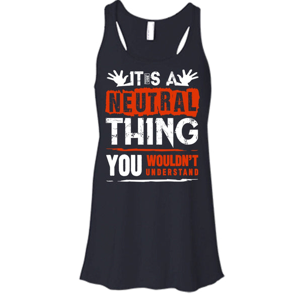 It's A Neutral Thing T Shirt, You Wouldn't Understand Tank Top