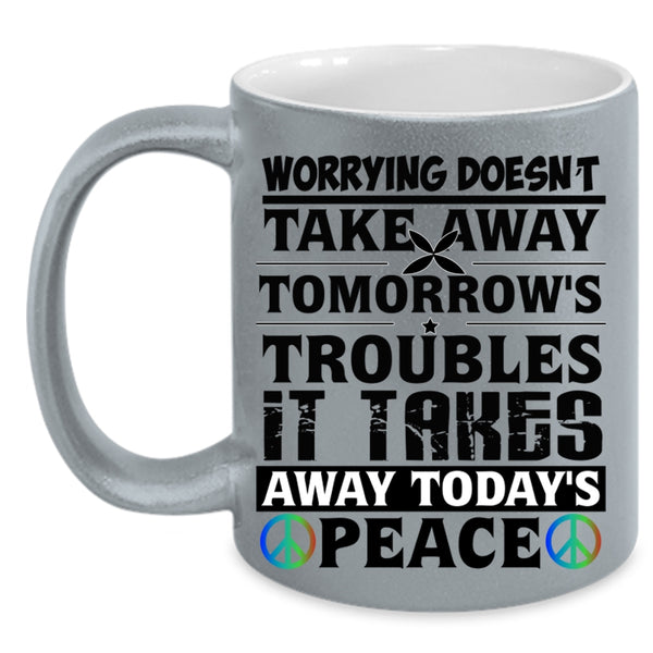 It Takes Away Today's Peace Coffee Mug, Worrying Doesn't Take Away Accent Mug