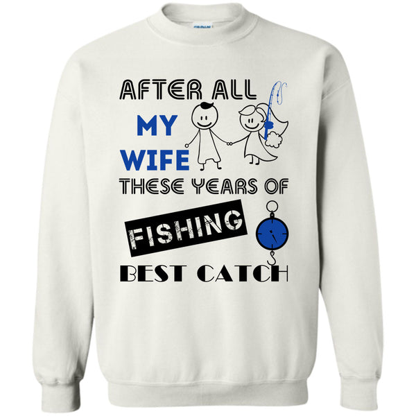 Coolest Fisherman T Shirt, After All My Wife These Years Of Fishing Best Catch Sweatshirt