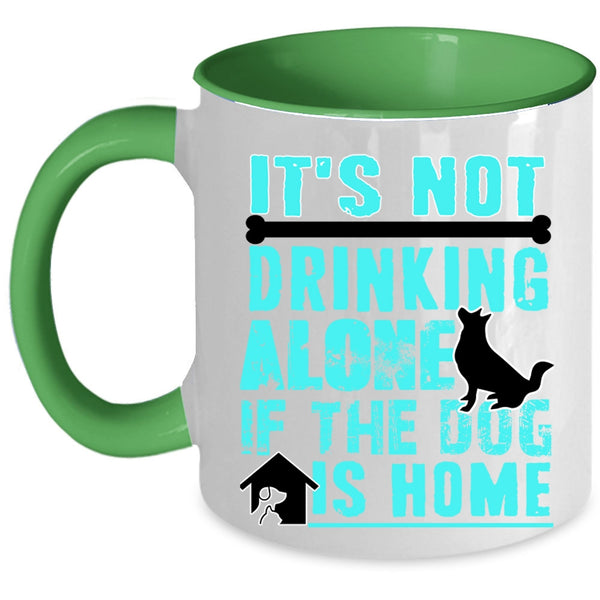 If The Dog Is Home Coffee Mug, It's Not Drinking Alone Accent Mug