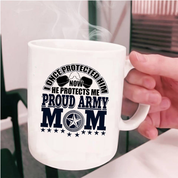 I Once Protected Him Coffee Mug, Proud Army Mom Cup