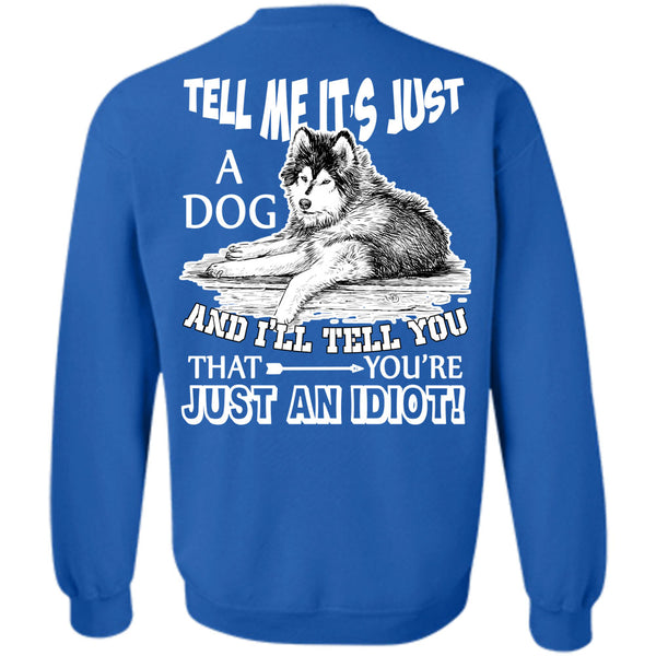 You're Just An Idiot T Shirt, I Love My Dog Sweatshirt