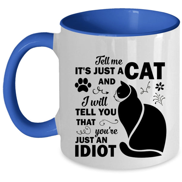 Tell Me Just A Cat Mug, You're Just An Idiot Cup