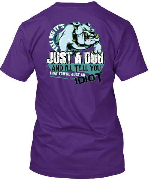 Tell Me It's Just A Dog T Shirt, Just An Idiot T Shirt
