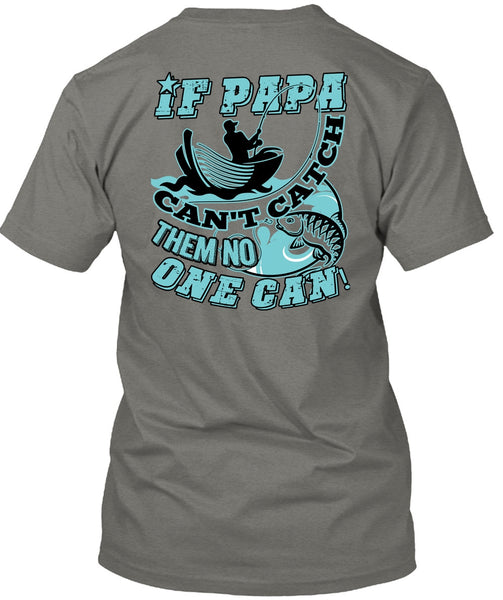 If Papa Can't Catch Them No One Can T Shirt, Being A Fisher T Shirt