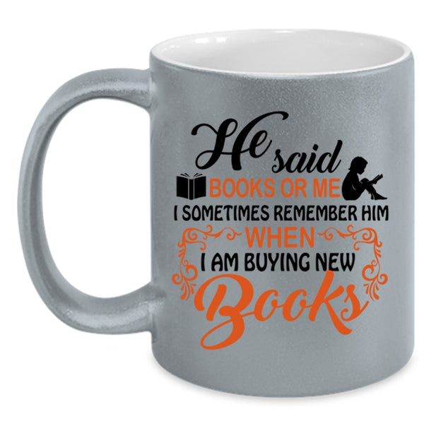 I Remember Him When I Am Buying New Books Coffee Mug, He Said Book Or Me Accent Mug