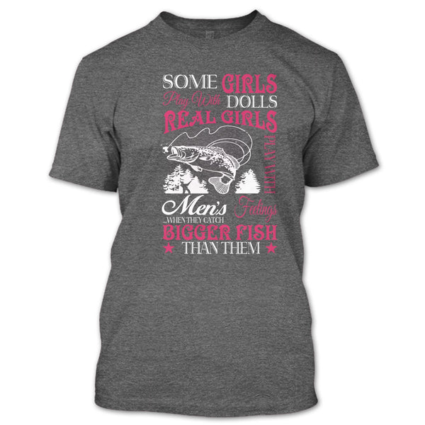 Some Girls Play With Dolls T Shirt, Real Girls Play With Men's Feeling When They Catch Bigger Fish T Shirt