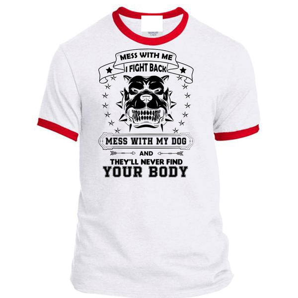 I Fight Back Mess With My Dog T Shirt, They'll Never Find Your Body T Shirt, Pets T Shirt