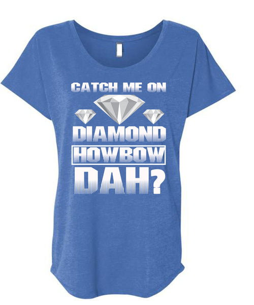 Catch Me On Diamond Howbow Dah T Shirt, My Favorite T Shirt, Cool Shirt (Ladies' Triblend Dolman Sleeve)