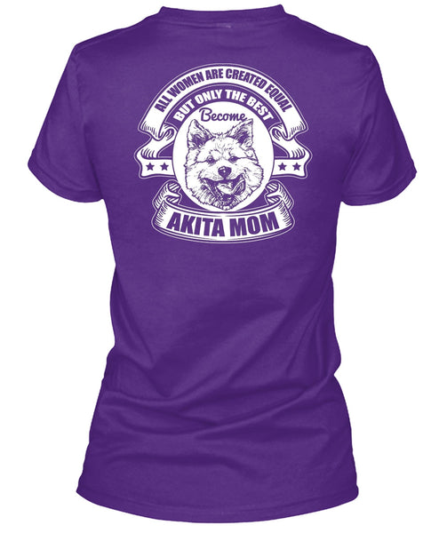 Become Akita Mom T Shirt, All Women Are Created Equal T Shirt