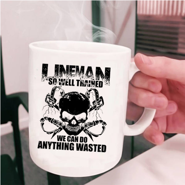 We Can Do Anything Wasted Coffee Mug, Lineman So Well Trained Cup