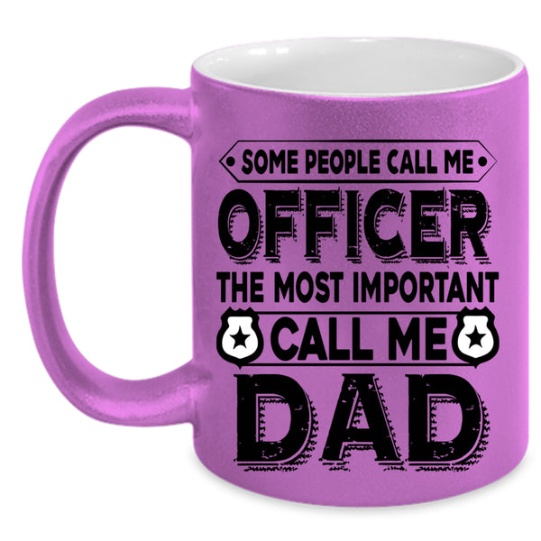 The Most Important Call Me Dad Coffee Mug, Call Me Officer Accent Mug