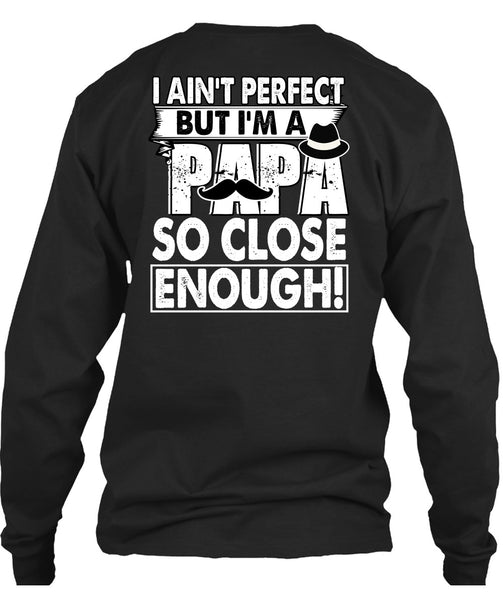 I'm A Papa So Close Enough T Shirt, Being A Dad T Shirt