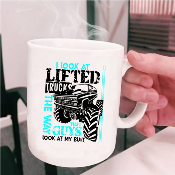 Cute Truckers Coffee Mug, I Look At Lifted Trucks The Way Cup