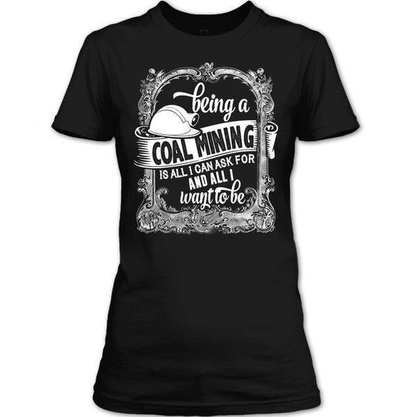 Being A Coal Mining T Shirt, All I Way To Be T Shirt