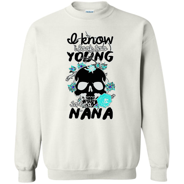 Gift For Nana T Shirt, I Know I Look Too Young Sweatshirt