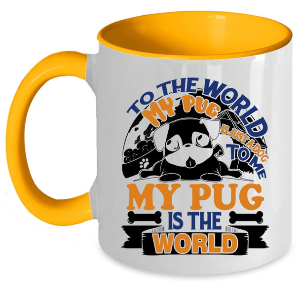To Me My Pug Is The World Coffee Mug, To The World My Pug Is Just A Dog Accent Mug