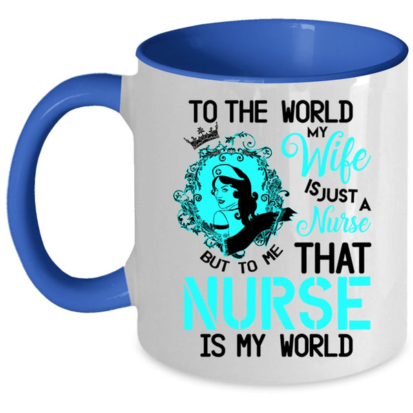 To Me That Nurse Is My World Coffee Mug, To The World My Wife Is A Nurse Accent Mug