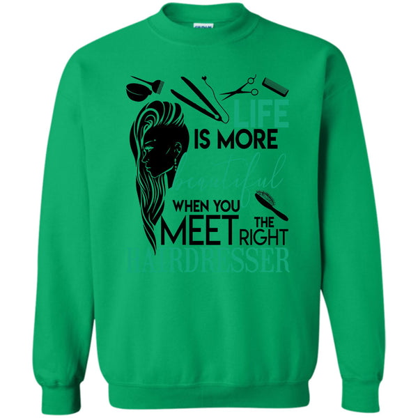 The Right Hairdresser T Shirt, Life Is More Beautiful Sweatshirt
