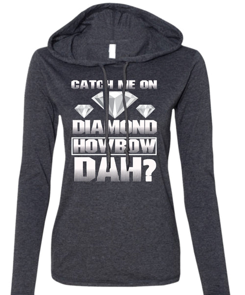 Catch Me On Diamond Howbow Dah T Shirt, My Favorite T Shirt (Anvil Ladies Ringspun Hooded)