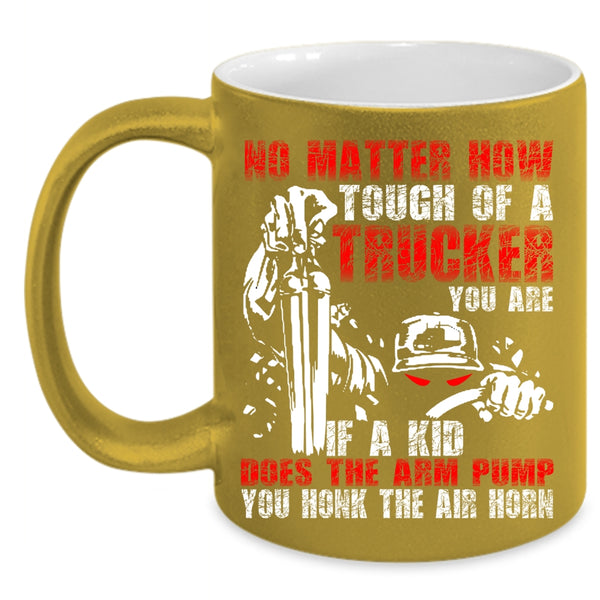 No Matter How Tough Of A Trucker Coffee Mug, Cool Trucker Coffee Cup