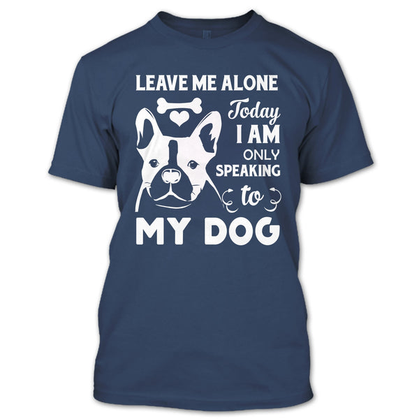 Leave Me Alone Today I Am Only Speaking To My Dog T Shirt, Coolest Dog Mom T Shirt