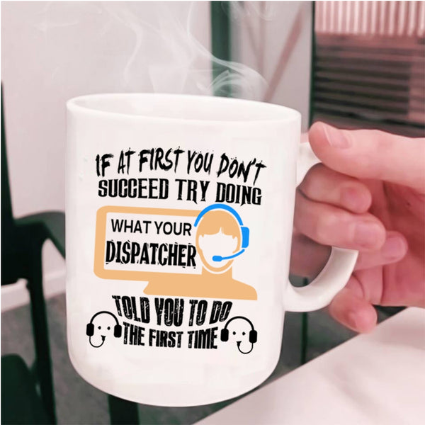 Funny Coffee Mug, Dispatcher Told You To Do The First Time Cup