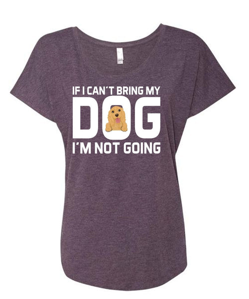 If I Can't Bring My Dog I'm Not Going T Shirt, My Life T Shirt (Ladies' Triblend Dolman Sleeve)