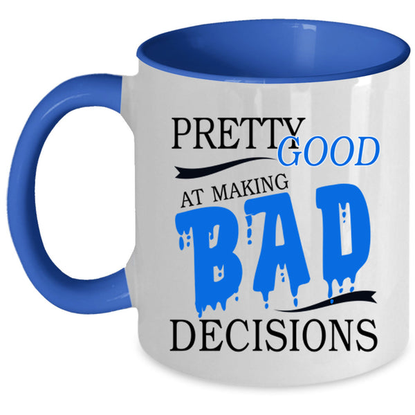 Cool Coffee Mug, Pretty Good At Making Bad Decisions Accent Mug