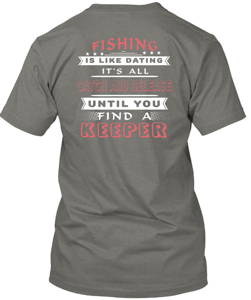 Fishing Is Like Dating T Shirt, It's All Catch And Release T Shirt