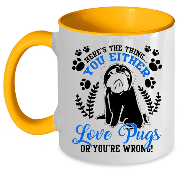 Funny Pugs Coffee Mug, You Either Love Pugs Accent Mug