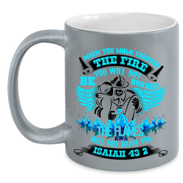 Funny Firefighter Coffee Mug, When You Walk Through The Fire Accent Mug