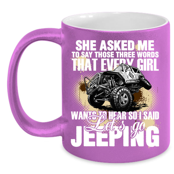 Every Girl Wants To Hear Coffee Mug, I Said Let's Go Jeeping Coffee Cup
