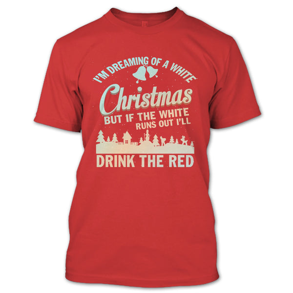 I'm Dreaming Of A White Christmas T Shirt, I'll Drink The Red T Shirt