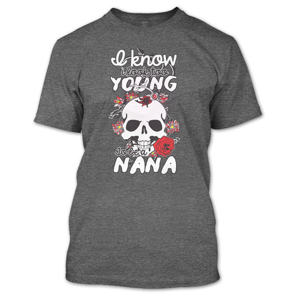 I Know I Look Too Young T Shirt, To Be A Nana T Shirt