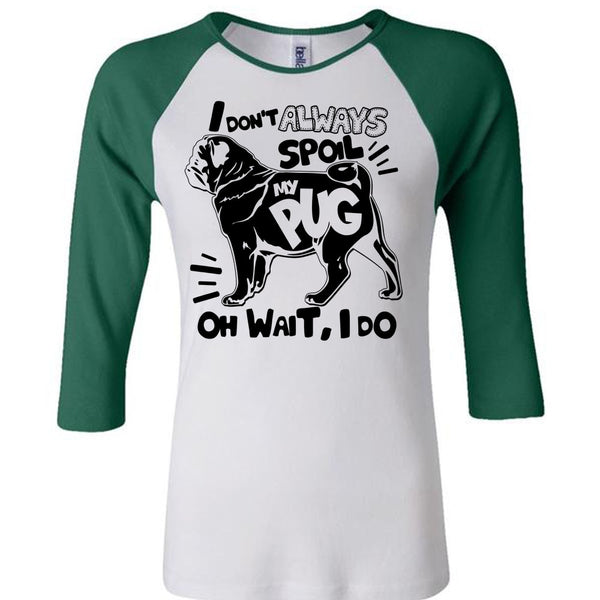 I Don't Always Spoil My Pug T Shirt, I Love Dog T Shirt, Awesome T-Shirts