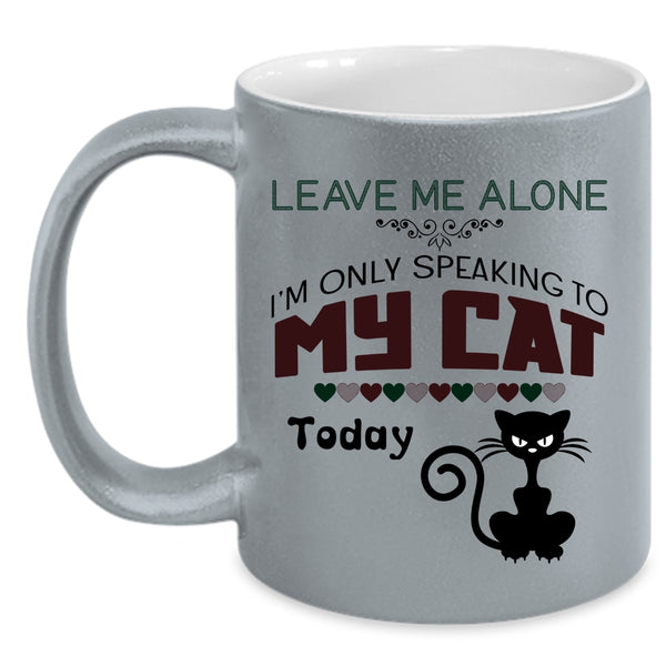 Leave Me Alone Mug, I'm Only Speaking To My Cat Cup