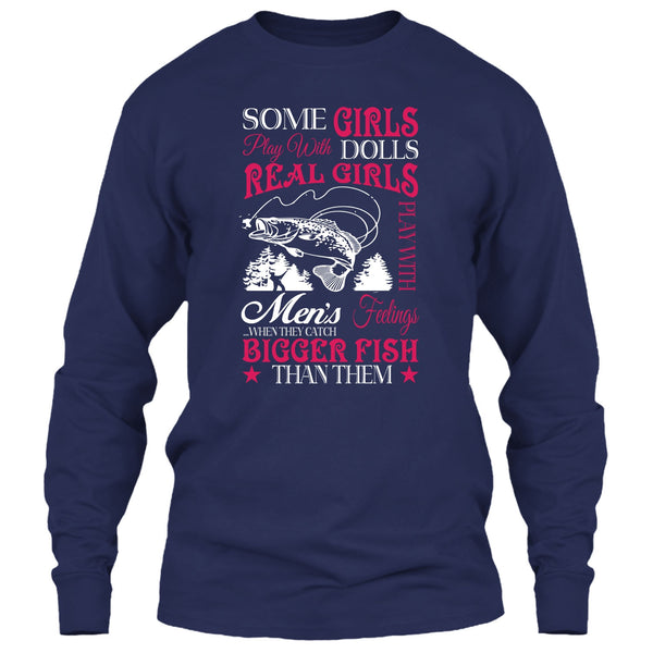 Some Girls Play With Dolls T Shirt, Real Girls Play With Men's Feeling When They Catch Bigger Fish T Shirt