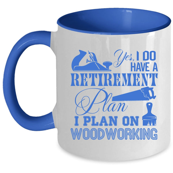 I Plan On Woodworking Coffee Mug, I Do Have A Retirement Plan Accent Mug