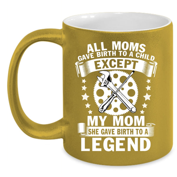 My Mom Coffee Mug, She Birth To A Legend Coffee Cup