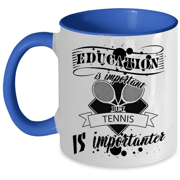 Education Is Important But Tennis Is Importanter Mug, Sport Cup