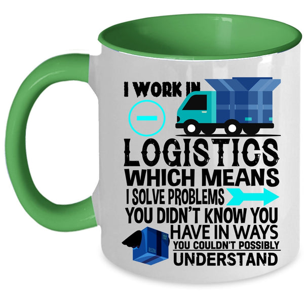 Cool Job Title Coffee Mug, I Work In Logistics Accent Mug