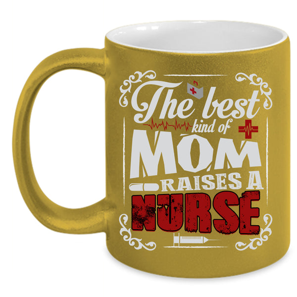 The Best Kind Of Mom Raises A Nurse Coffee Mug, Cool Nurses Coffee Cup