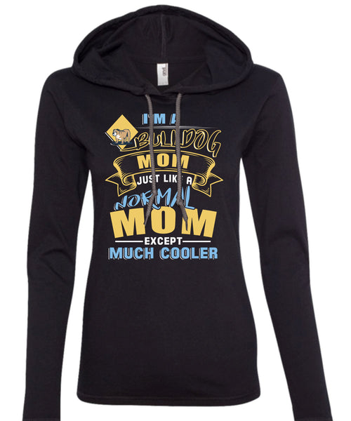 I'm A Bulldog Mom Just Like A Normal Mom Except Much Cooler T Shirt, Being A Mother T Shirt (Anvil Ladies Ringspun Hooded)