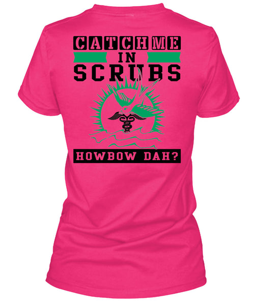Catch Me In Scrubs Howbow Dah T Shirt, Being A Doctor T Shirt