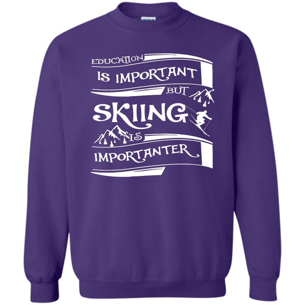 Education Is Important But Skiing Is Importanter T Shirt, Coolest Skiing Sweatshirt